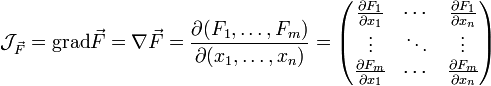 
\mathcal J_{\vec F}=\operatorname{grad}\vec F=\nabla\vec F=
{{\partial (F_1,\ldots,F_m)} \over {\partial (x_1,\ldots,x_n)}}=
\begin{pmatrix}
\frac{\partial F_1}{\partial x_1}&amp;amp;amp;\cdots&amp;amp;amp;\frac{\partial F_1}{\partial x_n}\\ \vdots&amp;amp;amp;\ddots&amp;amp;amp;\vdots\\ 
\frac{\partial F_m}{\partial x_1}&amp;amp;amp;\cdots&amp;amp;amp;\frac{\partial F_m}{\partial x_n}
\end{pmatrix}
