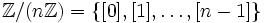 \mathbb{Z}/(n\mathbb{Z}) = \{[0], [1], \ldots, [n-1]\}