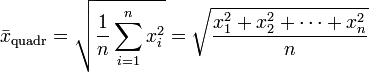  \bar{x}_\mathrm{quadr} = \sqrt{\frac{1}{n}\sum_{i=1}^n{x_i^2}} = \sqrt {{x_1^2 + x_2^2 + \cdots + x_n^2} \over n}
