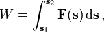 W=\int_{\mathbf s_1}^{\mathbf s_2} \mathbf F(\mathbf s)\,\mathrm d \mathbf s\,,