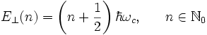 
  E_\bot(n)=\left(n+\frac{1}{2}\right)\hbar\omega_c,\ \ \ \ \ n\in\N_0
