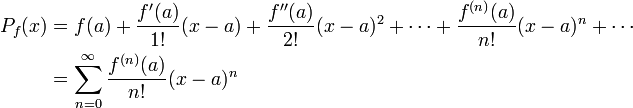 \begin{align}
  P_f(x) &amp;amp;amp;=f(a)+ \frac{f'(a)}{1!} (x-a)
+ \frac{f''(a)}{2!} (x-a)^2
+ \dotsb
+ \frac{f^{(n)}(a)}{n!} (x-a)^n
+ \dotsb\\
         &amp;amp;amp;= \sum_{n=0}^\infty \frac{f^{(n)}(a)}{n!} (x-a)^n
\end{align}