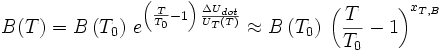 B(T) = B \left( T_0 \right) \, e^{\left( \frac{T}{T_0} -1 \right) \, \frac{\Delta U_{dot}}{U_T \left( T \right)}} \approx B \left( T_0 \right) \, {\left( \frac{T}{T_0} -1 \right)}^{x_{T,B}}