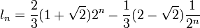  l_n = {2 \over 3} (1+\sqrt 2) 2^n - {1 \over 3} (2-\sqrt 2) {1 \over 2^n} 