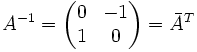 A^{-1}=\begin{pmatrix}0&amp;amp;-1\\1&amp;amp;0\end{pmatrix}=\bar A^T