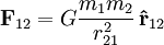 \mathbf{F}_{12} = G \frac{m_1 m_2}{r_{21}^2} \, \mathbf{\hat{r}}_{12}