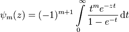 \psi_m(z)= (-1)^{m+1}\int\limits_0^\infty \frac{t^m e^{-zt}}{1-e^{-t}}\,\mathrm dt