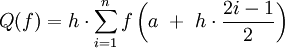 Q(f)=h \cdot \sum_{i=1}^n f\left(a \ + \ h \cdot \frac{2i - 1}{2}\right) 