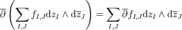  \overline{\partial} \left(\sum_{I,J} f_{I,J} \mathrm{d} z_I \wedge \mathrm{d} \overline{z}_J\right) = \sum_{I,J} \overline{\partial} f_{I,J} \mathrm{d} z_I \wedge \mathrm{d} \overline{z}_J
