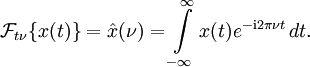 \mathcal{F}_{t \nu}\{x(t)\} = \hat x(\nu)= \int\limits_{-\infty}^\infty x(t) e^{-\mathrm{i} 2 \pi \nu t} \,d t.