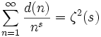 \sum_{n=1}^{\infty} \frac{d(n)}{n^s} = \zeta^2(s)