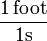 \frac{1\,\text{foot}}{1\mathrm{s}}