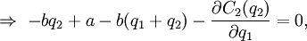\Rightarrow \ - bq_2 + a - b(q_1+q_2) - \frac{\partial C_2 (q_2)}{\partial q_1}=0,