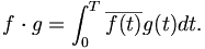 f \cdot g = \int_0^T \overline{f(t)}g(t)dt. 
