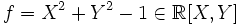 f=X^2+Y^2-1 \in \mathbb{R}[X,Y] 