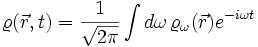  \varrho(\vec{r},t)=\frac{1}{\sqrt{2\pi}}\int d\omega\,\varrho_\omega(\vec{r}) e^{-i\omega t}