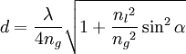  d= \frac{\lambda}{4 n_g} \sqrt{1+\frac{{n_l}^2}{{n_g}^2} \sin^2 \alpha} 