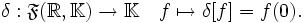 \delta:\mathfrak{F}(\mathbb{R},\mathbb{K})\to\mathbb{K} \quad
f\mapsto \delta[f]=f(0).