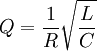 Q=\frac{1}{R} \sqrt{\frac{L}{C}}