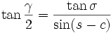 \tan{\frac{\gamma}{2}} = \frac{\tan{\sigma}}{\sin(s-c)}