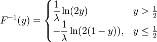 F^{-1}(y) = \begin{cases} \displaystyle
                     {1 \over \lambda} \ln (2 y)        &amp;amp;amp; y &amp;amp;gt; {1 \over 2} \\ \displaystyle
                   - {1 \over \lambda} \ln (2 (1 - y)), &amp;amp;amp; y \le {1 \over 2} 
                   \end{cases}
