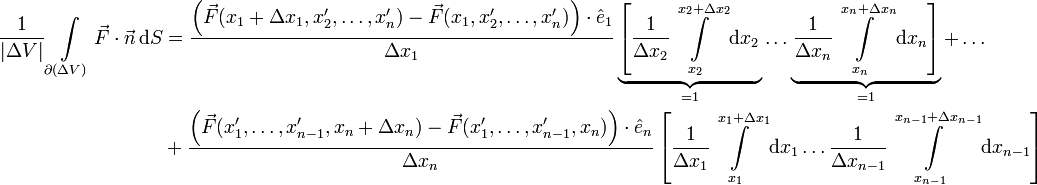 \begin{align}
\frac{1}{|\Delta V|}\int\limits _{\partial(\Delta V)}\vec{F}\cdot\vec{n}\,\mathrm{d}S &amp;amp; =\frac{\left(\vec{F}(x_{1}+\Delta x_{1},x'_{2},\ldots,x'_{n})-\vec{F}(x_{1},x'_{2},\ldots,x'_{n})\right)\cdot\hat{e}_{1}}{\Delta x_{1}}\underbrace{\left[\frac{1}{\Delta x_{2}}\int\limits _{x_{2}}^{x_{2}+\Delta x_{2}}\mathrm{d}x_{2}\right.}_{=1}\ldots\underbrace{\left.\frac{1}{\Delta x_{n}}\int\limits _{x_{n}}^{x_{n}+\Delta x_{n}}\mathrm{d}x_{n}\right]}_{=1}+\ldots\\
 &amp;amp; +\frac{\left(\vec{F}(x'_{1},\ldots,x'_{n-1},x_{n}+\Delta x_{n})-\vec{F}(x'_{1},\ldots,x'_{n-1},x_{n})\right)\cdot\hat{e}_{n}}{\Delta x_{n}}\left[\frac{1}{\Delta x_{1}}\int\limits _{x_{1}}^{x_{1}+\Delta x_{1}}\mathrm{d}x_{1}\ldots\frac{1}{\Delta x_{n-1}}\int\limits _{x_{n-1}}^{x_{n-1}+\Delta x_{n-1}}\mathrm{d}x_{n-1}\right]\end{align}