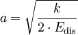 a = \sqrt{\frac{k}{2 \cdot E_{\rm dis}}}