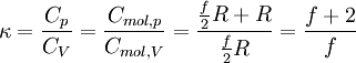  \kappa=\frac{C_p}{C_V}=\frac{C_{mol,p}}{C_{mol,V}} = \frac{\tfrac{f}{2}R+R}{\tfrac{f}{2}R} = \frac{f+2}{f}