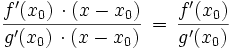 \frac{f'(x_0)\,\cdot(x-x_0)}{g'(x_0)\,\cdot(x-x_0)}\,=\,\frac{f'(x_0)}{g'(x_0)}