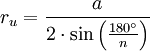  r_u = \frac{a}{2\cdot\sin \left( \frac{180^\circ}{n} \right)} 