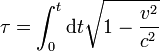 \tau = \int_0^t \mathrm dt \sqrt{1 - \frac{v^2}{c^2}}