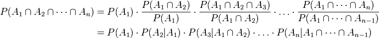 \begin{align}
P(A_1 \cap A_2 \cap\dots\cap A_n)
&amp;amp;= P(A_1) \cdot \frac{P(A_1 \cap A_2)}{P(A_1)}
          \cdot \frac{P(A_1 \cap A_2 \cap A_3)}{P(A_1 \cap A_2)}
          \cdot \ldots 
          \cdot \frac{P(A_1\cap\dots\cap A_n)}{P(A_1\cap\dots\cap A_{n-1})}\\
&amp;amp;= P(A_1) \cdot P(A_2|A_1)
          \cdot P(A_3|A_1 \cap A_2)
          \cdot \ldots
          \cdot P(A_n|A_1\cap\dots\cap A_{n-1})
\end{align}