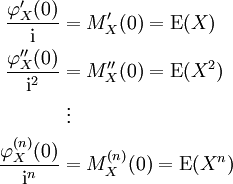 \begin{align}
 \frac{\varphi_X'(0)}{\mathrm{i}} &amp;amp;amp;= M_X'(0) = \operatorname{E}(X)\\
 \frac{\varphi_X''(0)}{\mathrm{i}^{2}} &amp;amp;amp;= M_X''(0) = \operatorname{E}(X^{2})\\
 &amp;amp;amp;\;\vdots \\
 \frac{\varphi_X^{(n)}(0)}{\mathrm{i}^{n}} &amp;amp;amp;= M_X^{(n)}(0) = \operatorname{E}(X^{n})
\end{align}