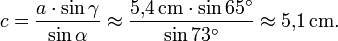 c = \frac{a \cdot \sin \gamma}{\sin \alpha}
\approx \frac{5{,}4\,\mathrm{cm} \cdot \sin 65^\circ}{\sin 73^\circ}
\approx 5{,}1\,\mathrm{cm}.