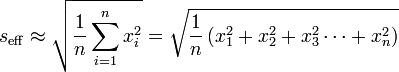 
s_\mathrm{eff} \approx \sqrt{\frac{1}{n}\sum_{i=1}^n x_i^2} = \sqrt{\frac{1}{n}\left(x_1^2 + x_2^2 + x_3^2  \cdots  + x_n^2\right)}\,
