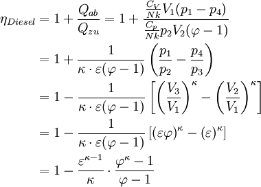 \begin{align}\eta_{Diesel}&amp;amp;amp;=1+\frac{Q_{ab}}{Q_{zu}}=1+\frac{\frac{C_V}{Nk}V_1(p_1-p_4)}{\frac{C_p}{Nk}p_2V_2(\varphi-1)}\\
&amp;amp;amp;=1+\frac{1}{\kappa\cdot\varepsilon(\varphi-1)}\left(\frac{p_1}{p_2}-\frac{p_4}{p_3}\right)\\
&amp;amp;amp;=1-\frac{1}{\kappa\cdot\varepsilon(\varphi-1)}\left[\left(\frac{V_3}{V_1}\right)^{\kappa}-\left(\frac{V_2}{V_1}\right)^{\kappa}\right]\\ &amp;amp;amp;=1-\frac{1}{\kappa\cdot\varepsilon(\varphi-1)}\left[\left(\varepsilon\varphi\right)^{\kappa}-\left(\varepsilon\right)^{\kappa}\right]\\
&amp;amp;amp;=1 - \frac{\varepsilon^{\kappa-1}}{\kappa}\cdot{\frac{{\varphi^{\kappa}-1}}{\varphi-1}}
\end{align}