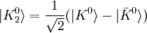  |K^0_2\rangle = \frac{1}{\sqrt{2}} (|K^0\rangle-|\bar{K}^0\rangle)