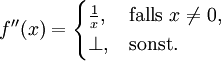 f''(x) = \begin{cases}\frac{1}{x}, &amp;amp; \mbox{falls } x\neq 0,\\ \bot, &amp;amp; \mbox{sonst.}\end{cases}