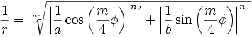 
\frac{1}{r} =\sqrt[n_1]{\,\left| \frac{1}{a} \cos \left( \frac{m}{4} \phi \right) \right|^{n_2} + \left| \frac{1}{b} \sin \left( \frac{m}{4} \phi \right) \right|^{n_3}} 