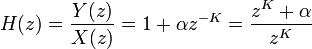 
H(z) = \frac{Y(z)}{X(z)} = 1 + \alpha z^{-K} = \frac{z^K + \alpha}{z^K}
