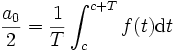 \displaystyle\frac{a_0}{2}=\frac{1}{T}\int_{c}^{c+T} f(t) \mathrm{d}t 