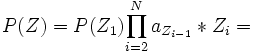  P(Z)=P(Z_{1}) {\prod_{i=2}^{N}{a_{Z_{i-1}}*Z_{i}} }=
