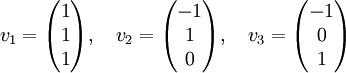 v_1=\begin{pmatrix} 1 \\ 1 \\ 1 \end{pmatrix},\quad v_2=\begin{pmatrix} -1 \\ 1 \\ 0 \end{pmatrix},\quad v_3=\begin{pmatrix} -1 \\ 0 \\ 1 \end{pmatrix}