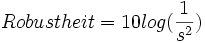 
Robustheit=10 log (\frac{1}{s^2})
