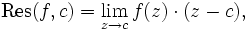  \operatorname{Res}(f,c) = \lim_{z \to c} f(z)\cdot (z-c), 