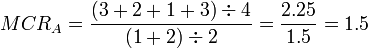 MCR_A =\frac {(3+2+1+3) \div 4} {(1+2) \div 2} = \frac {2.25} {1.5} = 1.5 