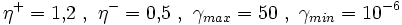  \eta^{+}=1{,}2 \ , \ \eta^{-}=0{,}5 \ , \ \gamma_{max}=50 \ , \ \gamma_{min}=10^{-6} 