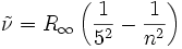 \tilde\nu = R_\infty \left( {1 \over 5^2} - {1 \over n^2} \right)