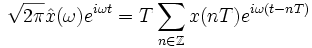 \sqrt{2\pi}\hat x(\omega)e^{i\omega t}=T\sum_{n\in\mathbb Z} x(nT)e^{i\omega(t-nT)}