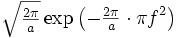 \begin{matrix}\sqrt{\frac{2\pi}{a}}\end{matrix} \exp\left(-\begin{matrix}\frac{2\pi}{a}\end{matrix}\cdot \pi f^2\right)